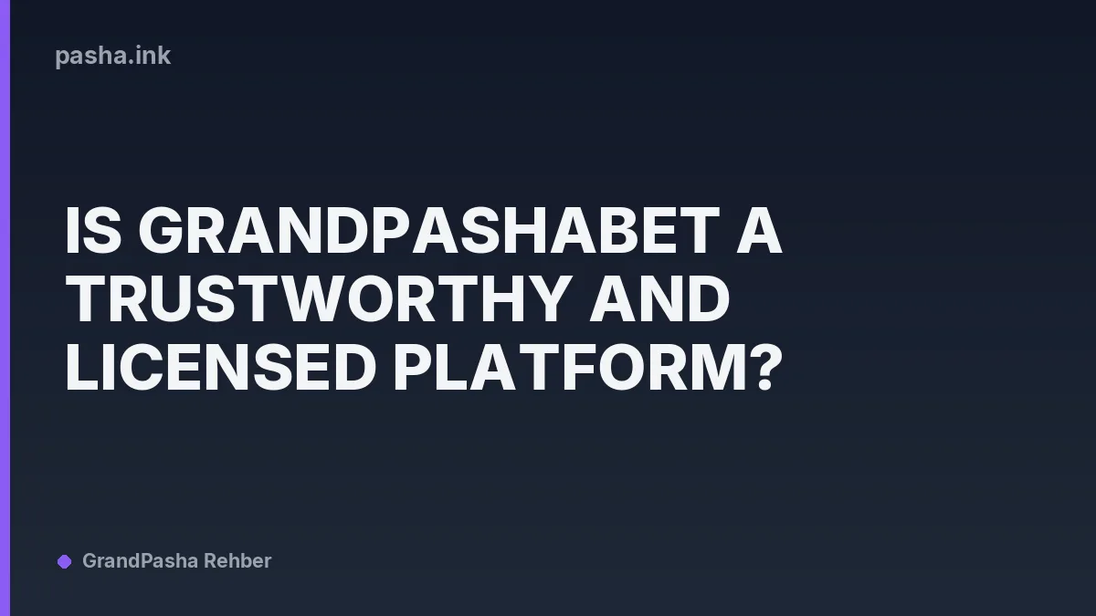 Is Grandpashabet a Trustworthy and Licensed Platform?
