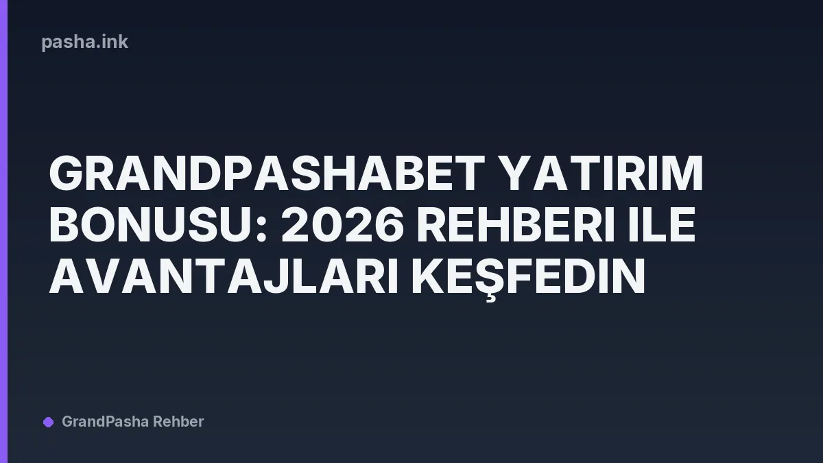 Grandpashabet Yatırım Bonusu: 2026 Rehberi ile Avantajları Keşfedin