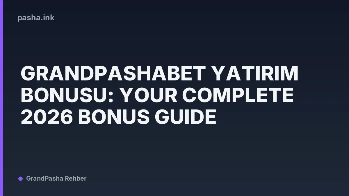 GrandPashaBet Yatırım Bonusu: Your Complete 2026 Bonus Guide