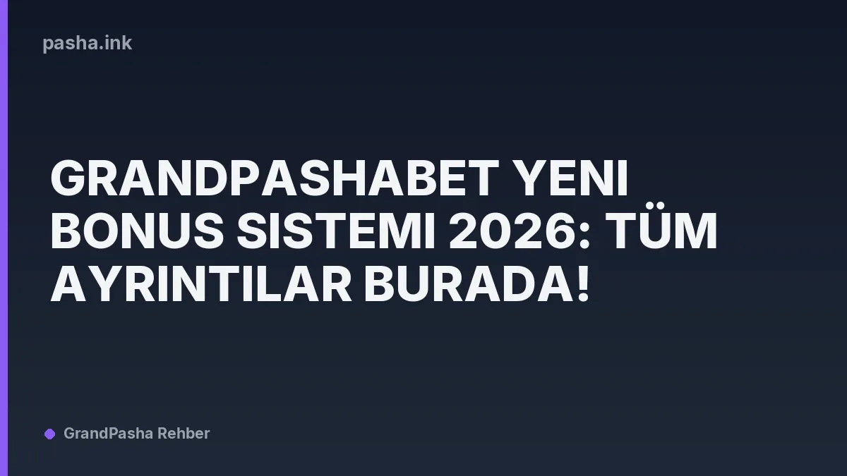 Grandpashabet Yeni Bonus Sistemi 2026: Tüm Ayrıntılar Burada!