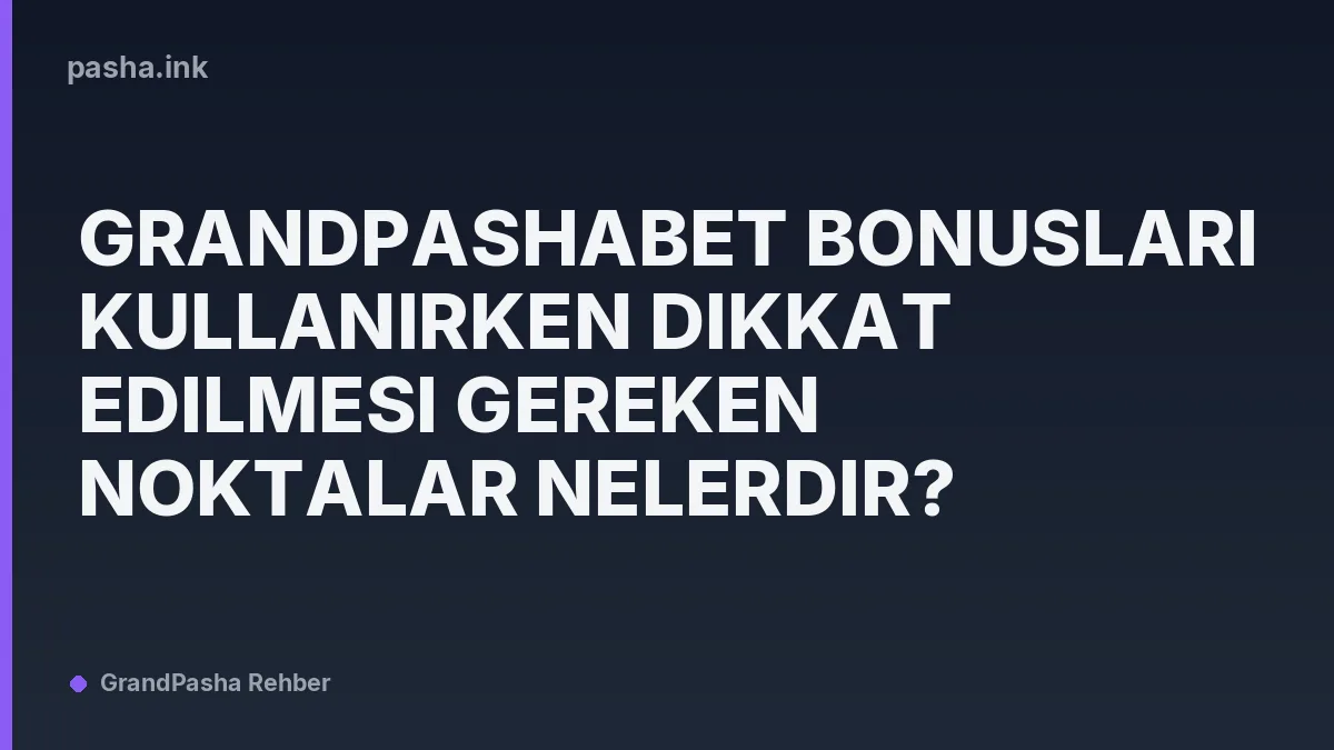 Grandpashabet Bonusları Kullanırken Dikkat Edilmesi Gereken Noktalar Nelerdir?