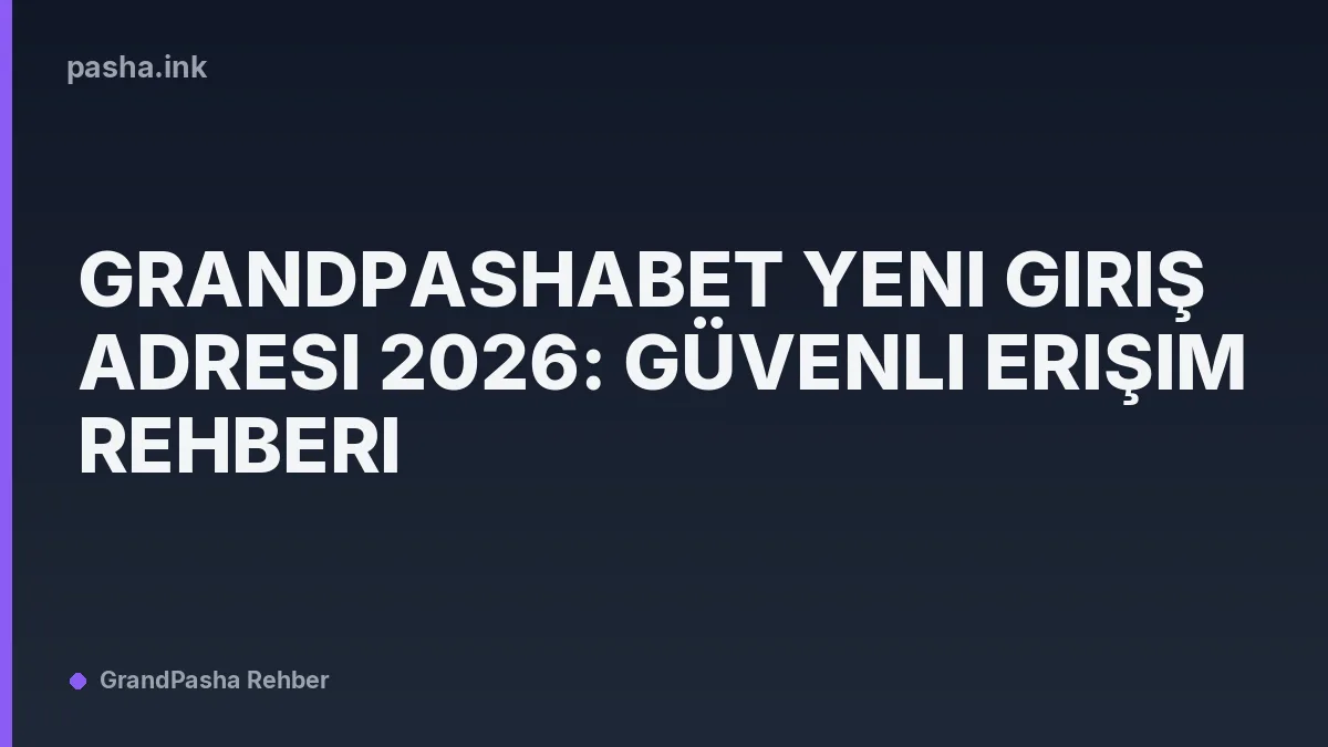 Grandpashabet Yeni Giriş Adresi 2026: Güvenli Erişim Rehberi