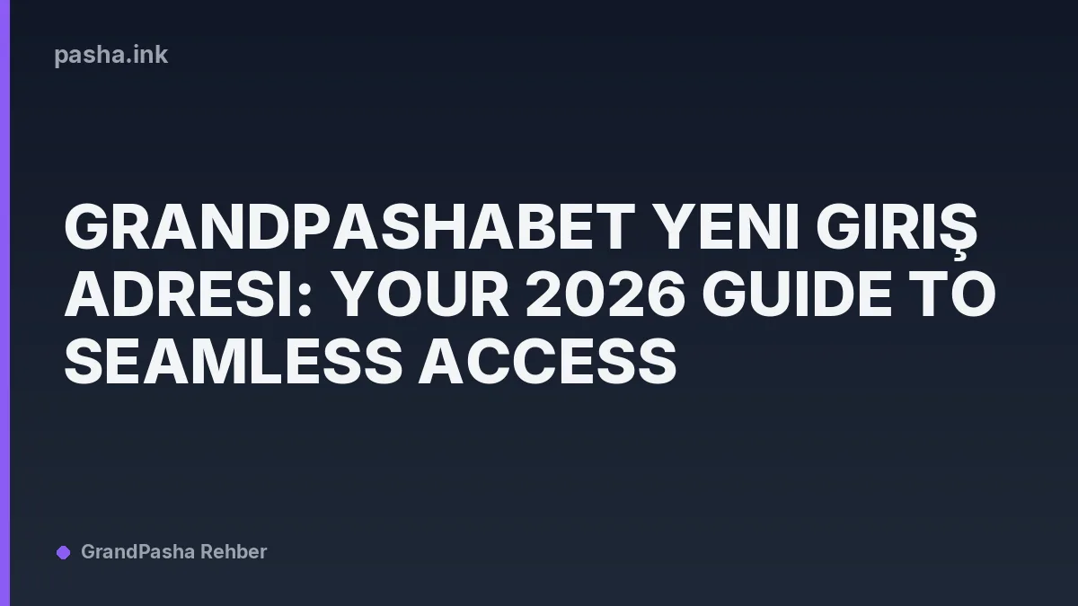 Grandpashabet Yeni Giriş Adresi: Your 2026 Guide to Seamless Access