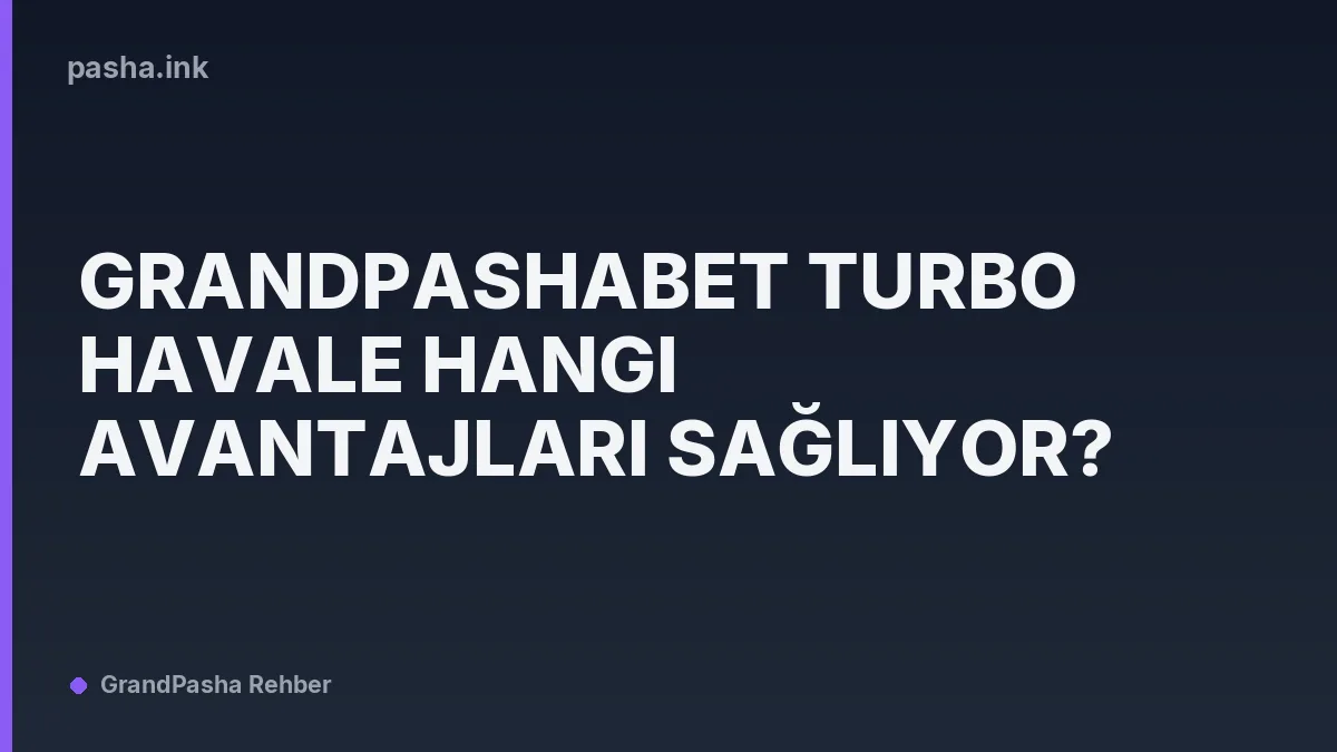 GrandPashaBet Turbo Havale Hangi Avantajları Sağlıyor?