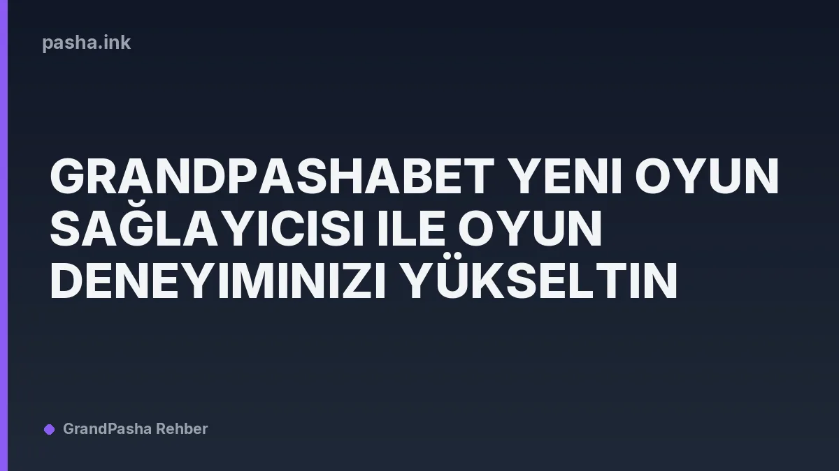 GrandPashaBet Yeni Oyun Sağlayıcısı ile Oyun Deneyiminizi Yükseltin