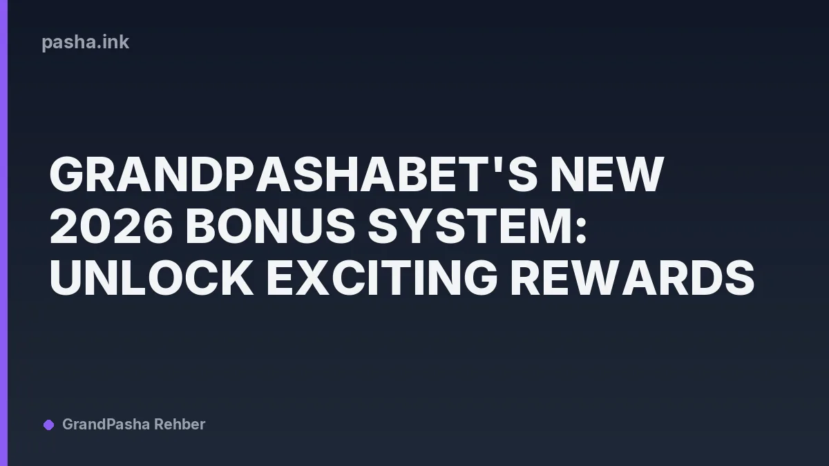 GrandPashabet's New 2026 Bonus System: Unlock Exciting Rewards