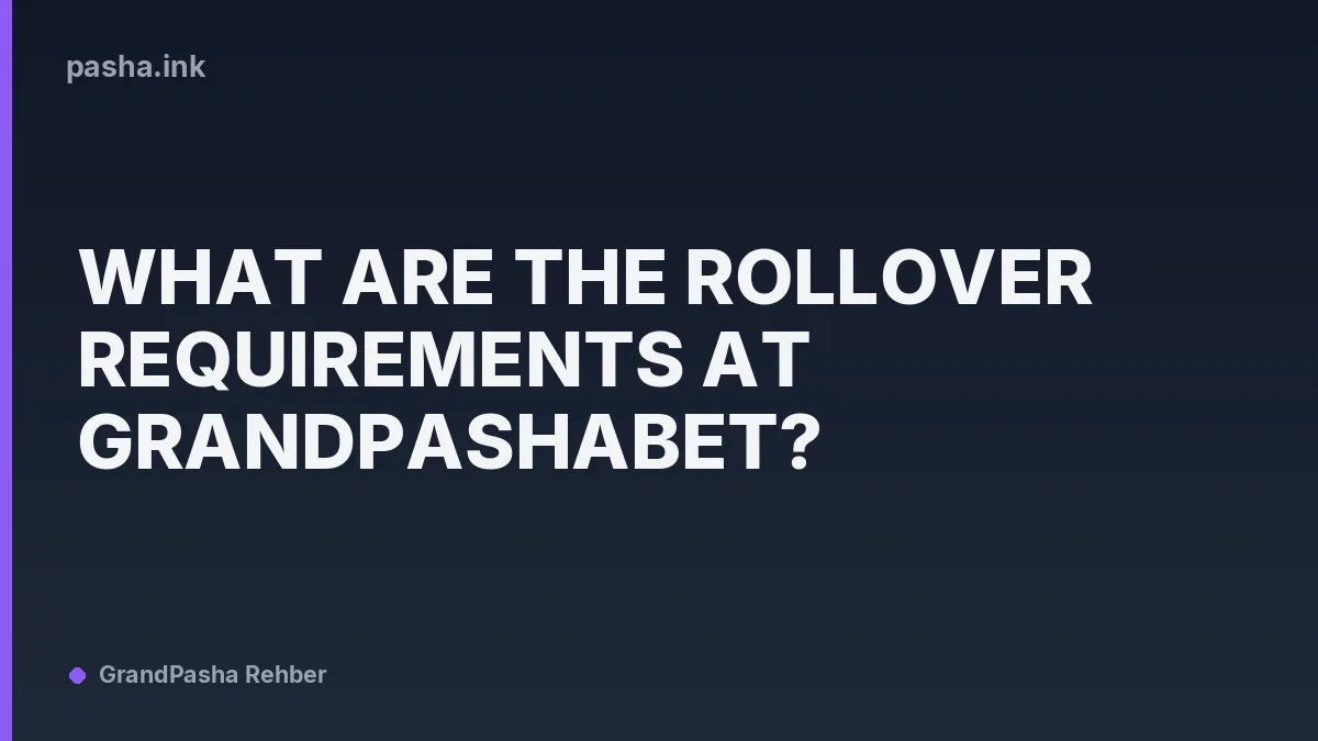 What Are the Rollover Requirements at GrandPashabet?