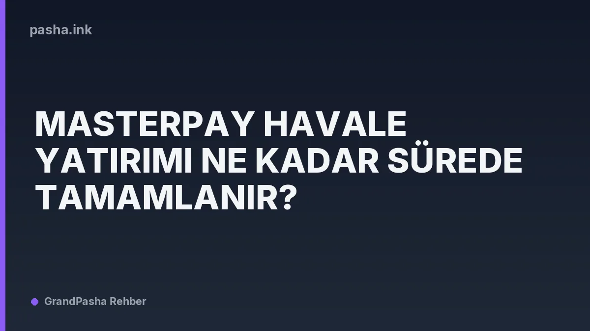Masterpay Havale Yatırımı Ne Kadar Sürede Tamamlanır?