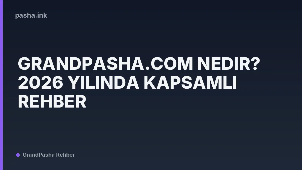 Grandpasha.com Nedir? 2026 Yılında Kapsamlı Rehber