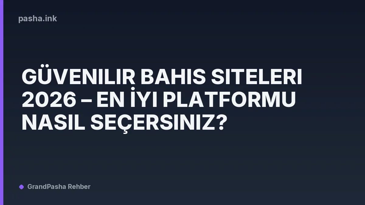 Güvenilir Bahis Siteleri 2026 – En İyi Platformu Nasıl Seçersiniz?