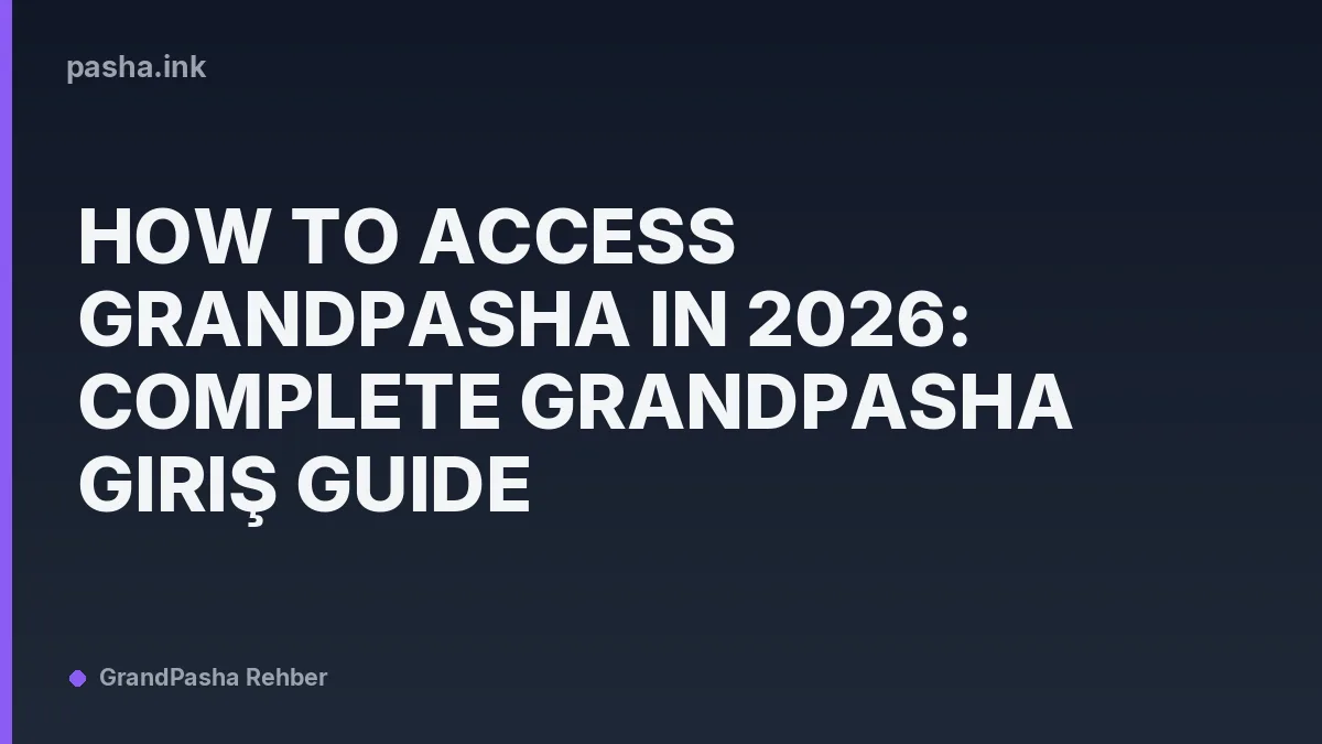 How to Access GrandPasha in 2026: Complete GrandPasha Giriş Guide