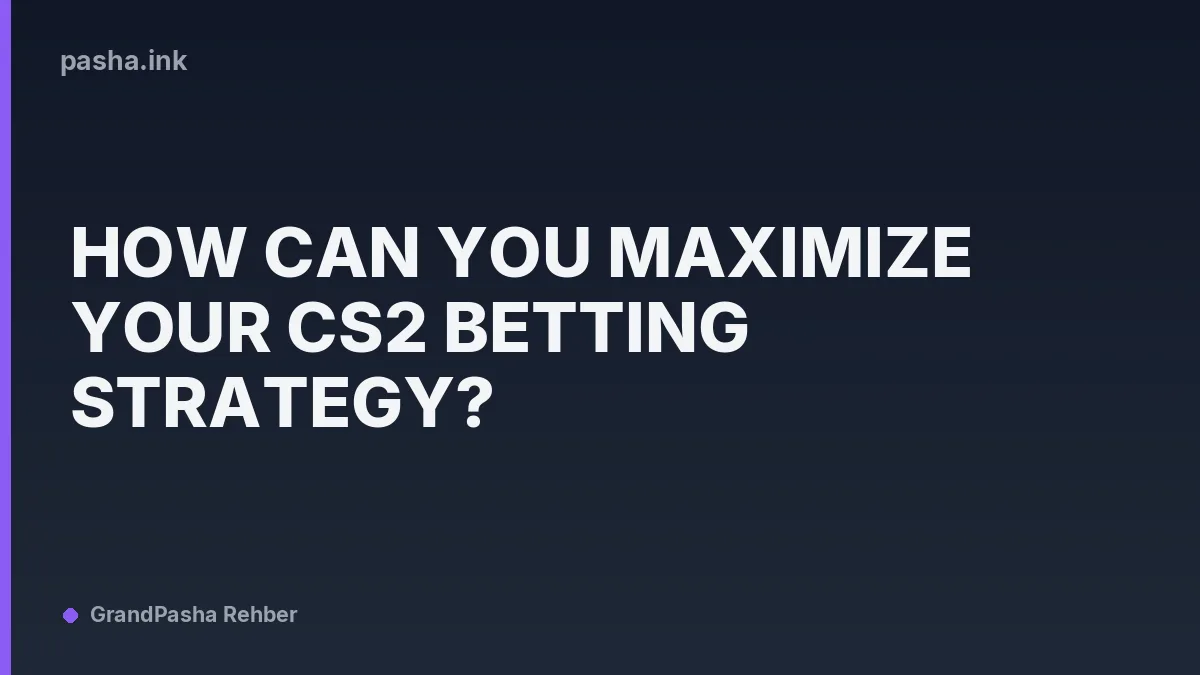 How Can You Maximize Your CS2 Betting Strategy?