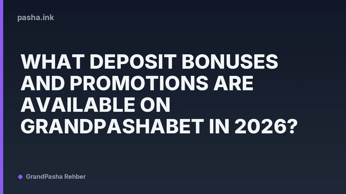 What Deposit Bonuses and Promotions Are Available on Grandpashabet in 2026?