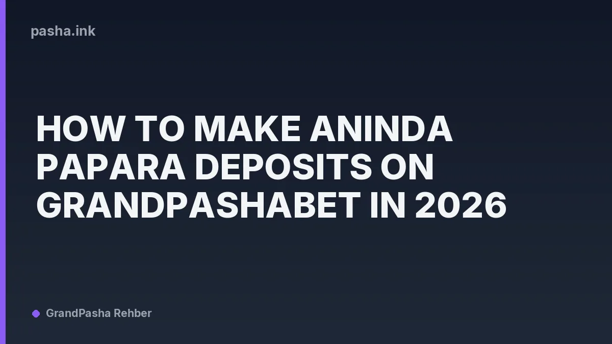 How to Make Anında Papara Deposits on Grandpashabet in 2026