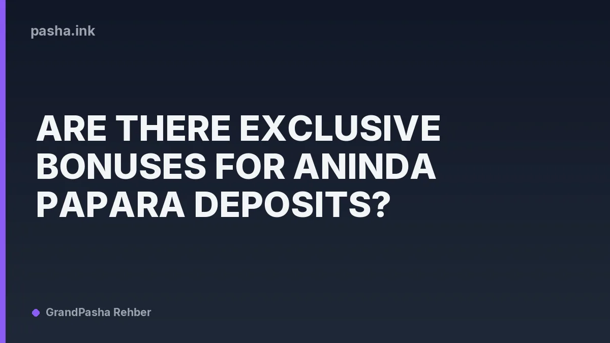 Are There Exclusive Bonuses for Anında Papara Deposits?
