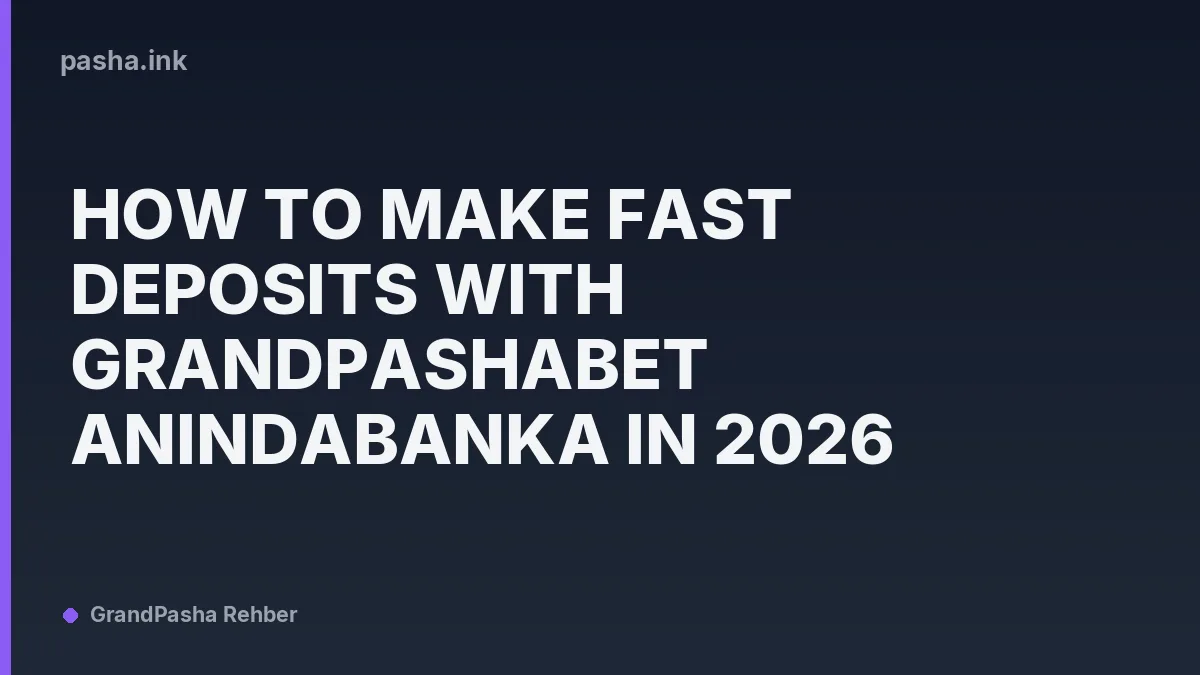 How to Make Fast Deposits with Grandpashabet AnındaBanka in 2026