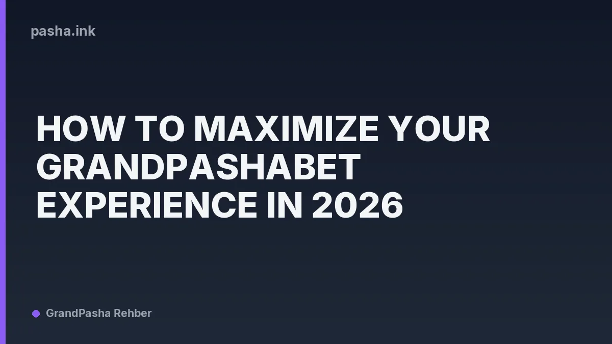 How to Maximize Your Grandpashabet Experience in 2026