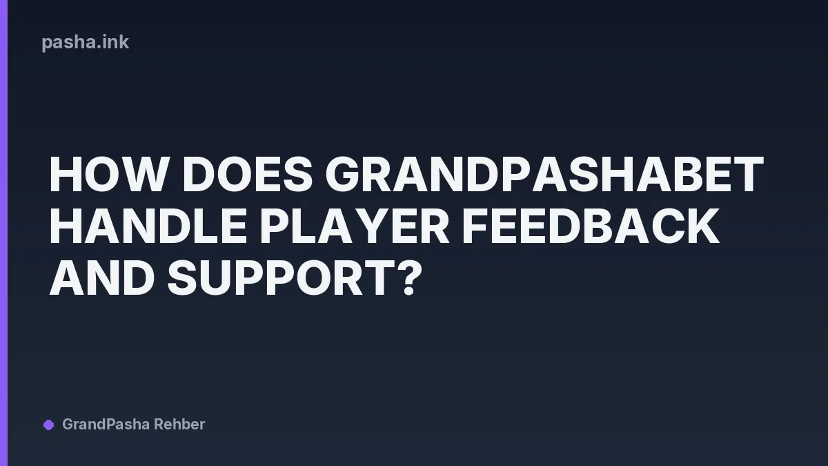 How Does Grandpashabet Handle Player Feedback and Support?