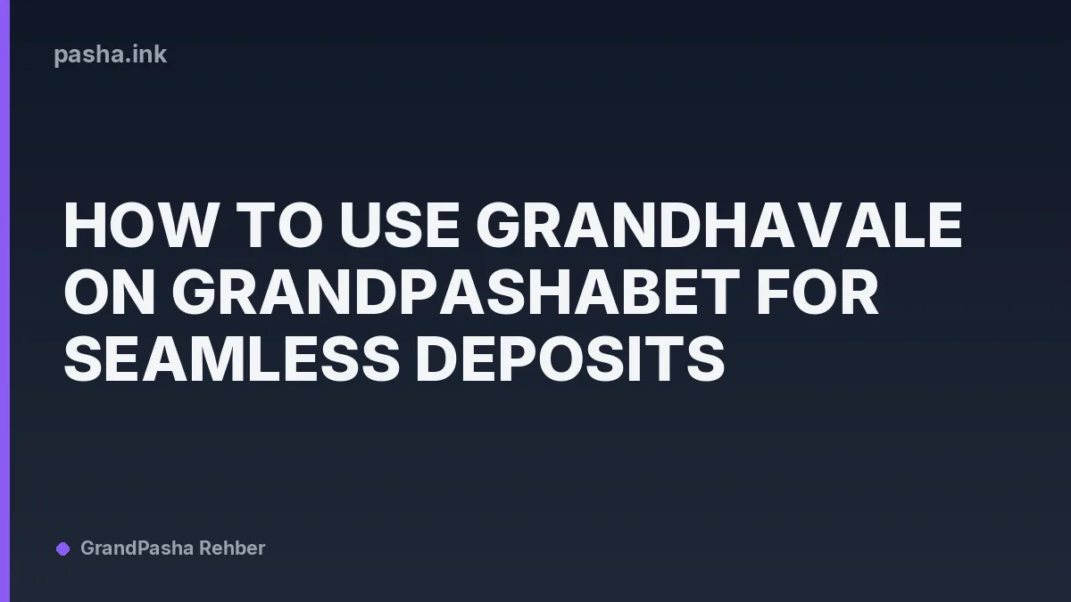 How to Use GrandHavale on Grandpashabet for Seamless Deposits