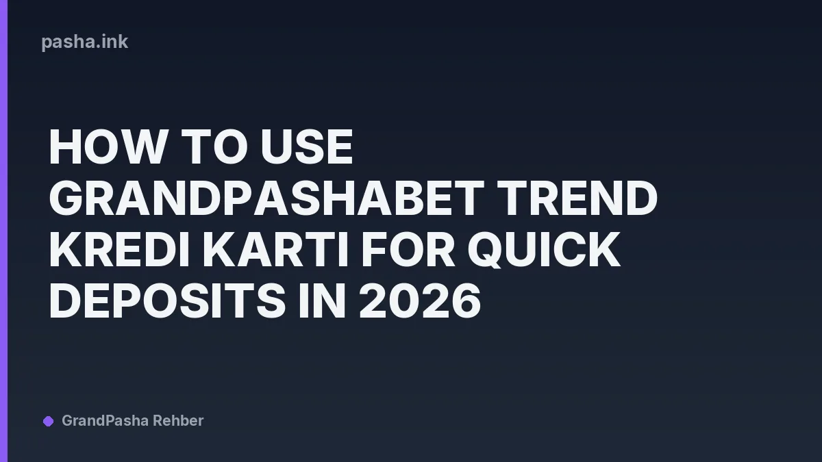 How to Use Grandpashabet Trend Kredi Kartı for Quick Deposits in 2026