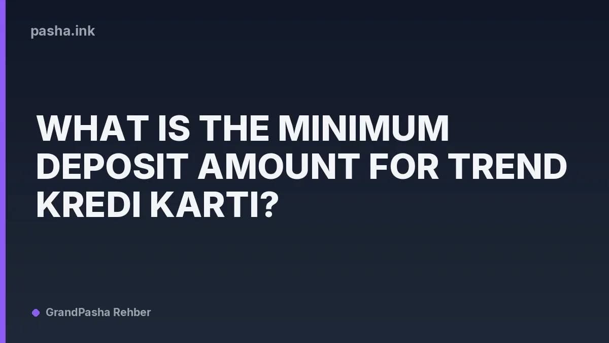 What Is the Minimum Deposit Amount for Trend Kredi Kartı?