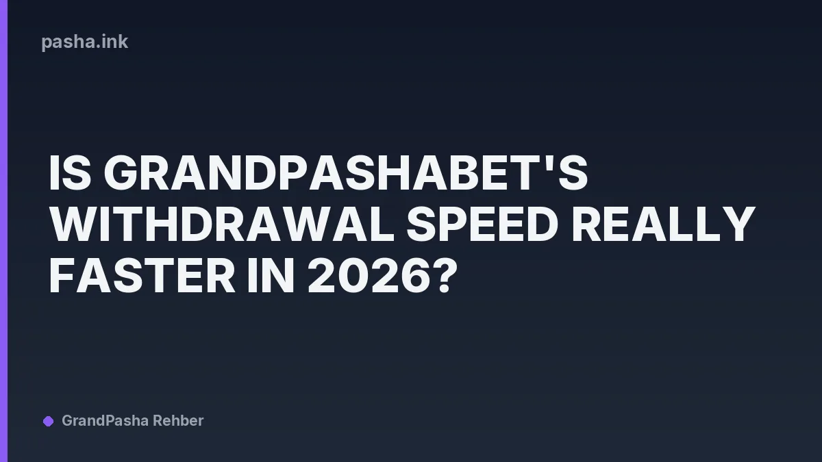 Is GrandPashaBet's Withdrawal Speed Really Faster in 2026?