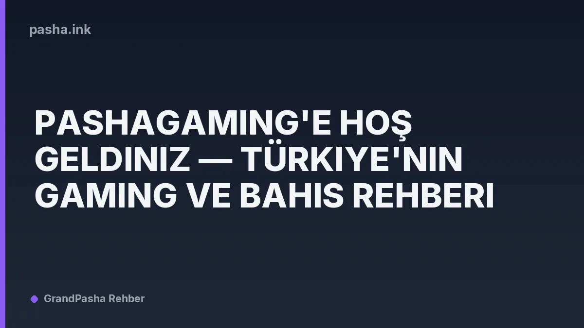 PashaGaming'e Hoş Geldiniz — Türkiye'nin Gaming ve Bahis Rehberi