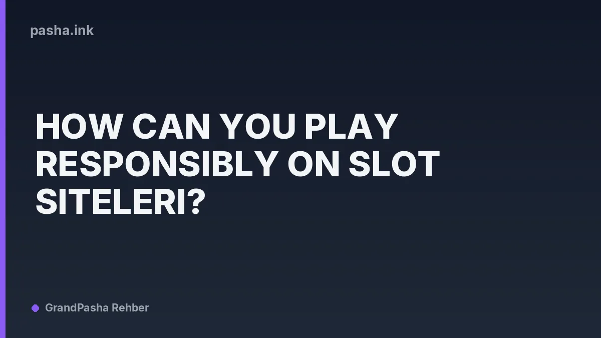 How Can You Play Responsibly on Slot Siteleri?