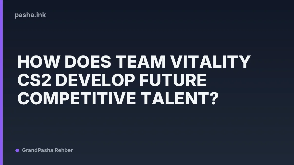 How Does Team Vitality CS2 Develop Future Competitive Talent?