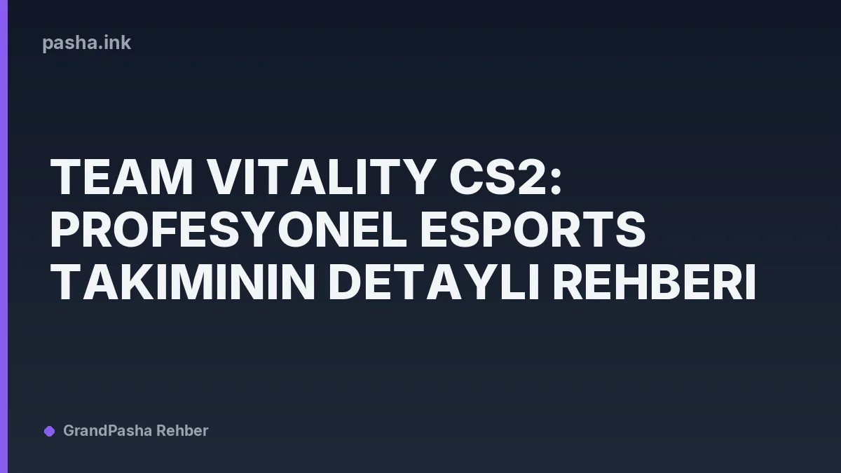 Team Vitality CS2: Profesyonel Esports Takımının Detaylı Rehberi