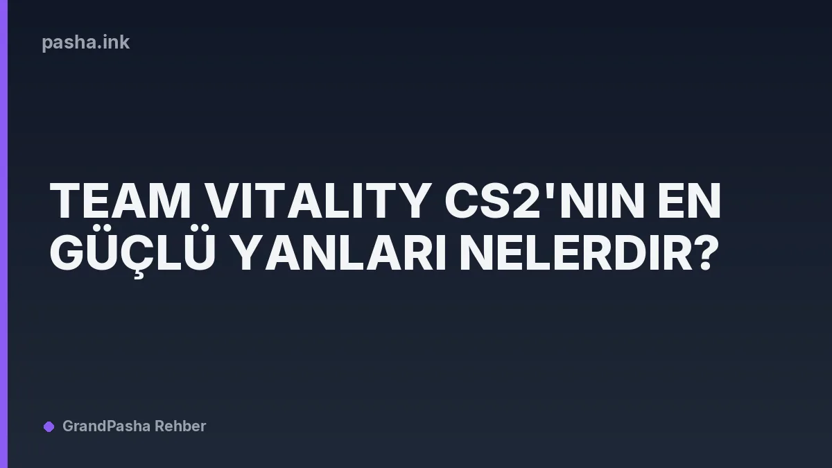 Team Vitality CS2'nin En Güçlü Yanları Nelerdir?
