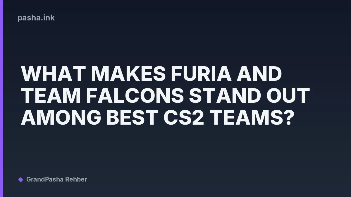 What Makes FURIA and Team Falcons Stand Out Among Best CS2 Teams?