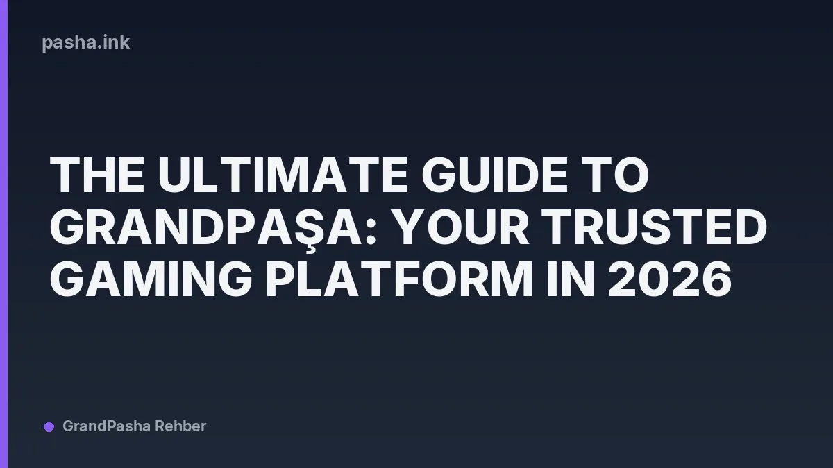 The Ultimate Guide to Grandpaşa: Your Trusted Gaming Platform in 2026