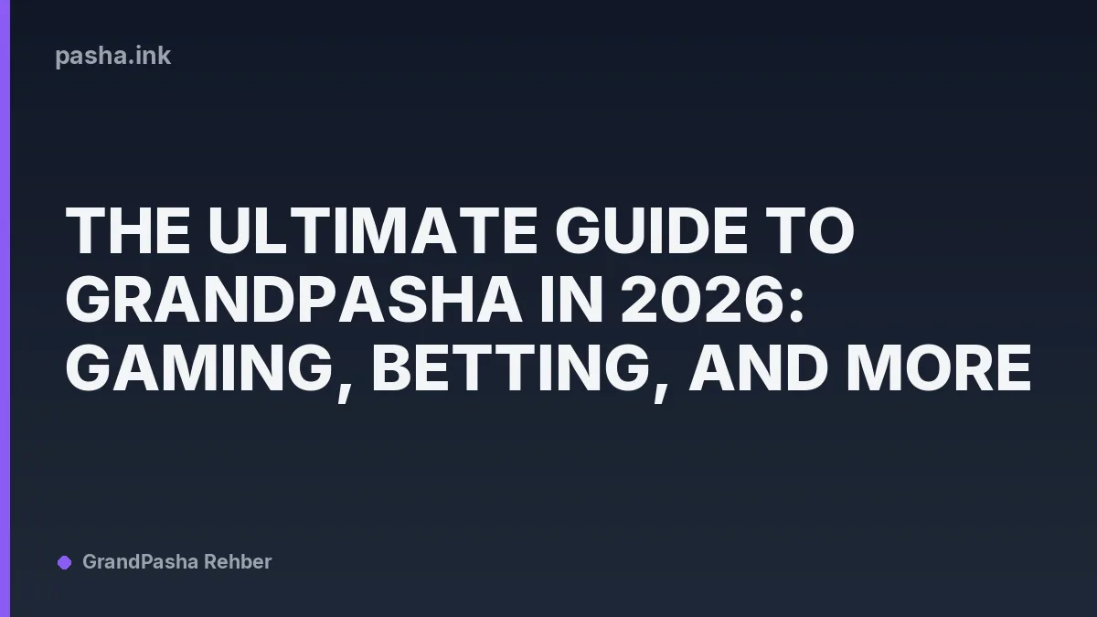 The Ultimate Guide to GrandPasha in 2026: Gaming, Betting, and More