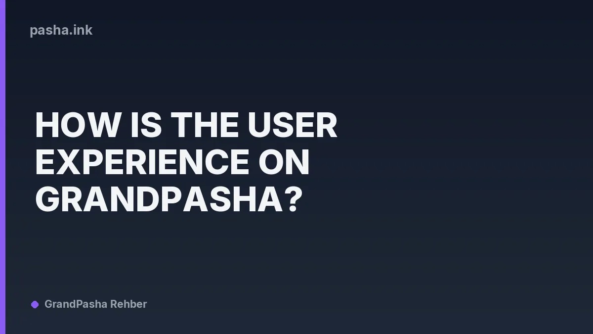 How is the User Experience on Grandpasha?