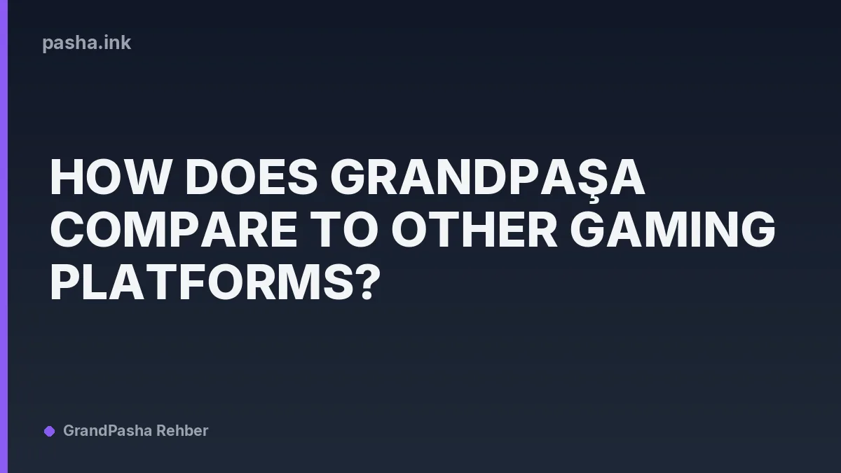 How Does Grandpaşa Compare to Other Gaming Platforms?