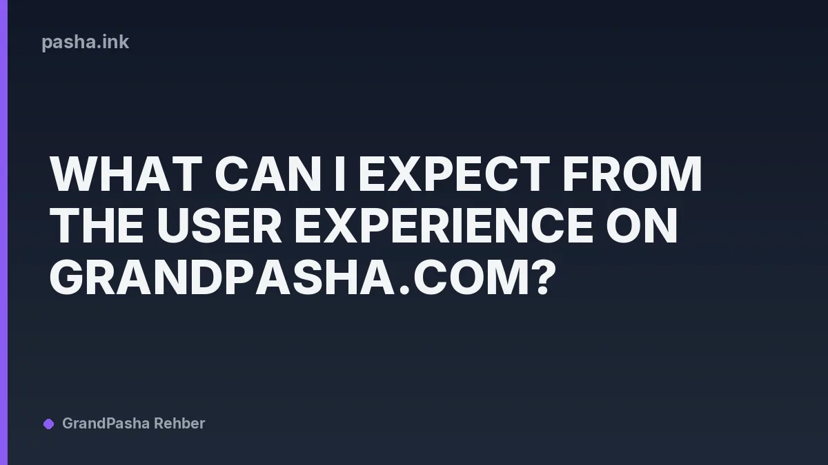 What Can I Expect From the User Experience on Grandpasha.com?