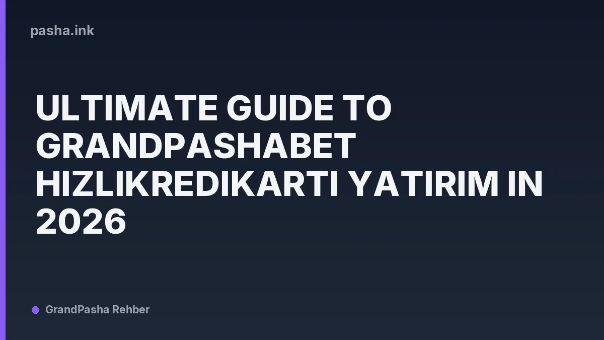 Ultimate Guide to Grandpashabet HızlıKrediKartı Yatırım in 2026