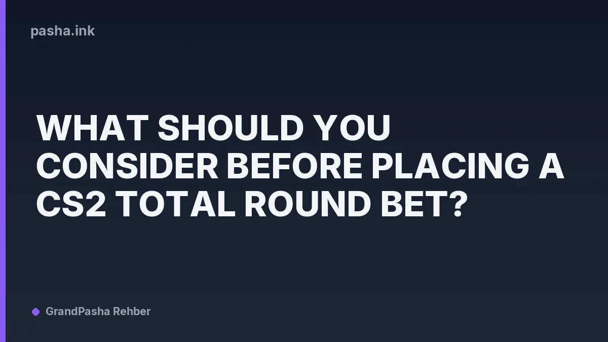 What Should You Consider Before Placing a CS2 Total Round Bet?