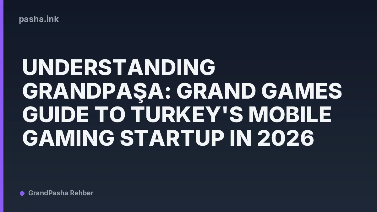 Understanding Grandpaşa: Grand Games Guide to Turkey's Mobile Gaming Startup in 2026