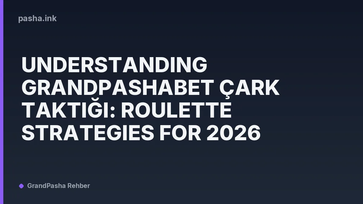 Understanding Grandpashabet Çark Taktiği: Roulette Strategies for 2026