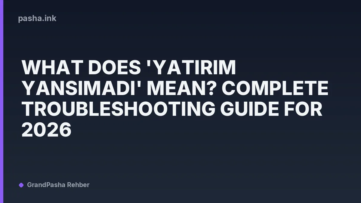 What Does 'Yatırım Yansımadı' Mean? Complete Troubleshooting Guide for 2026