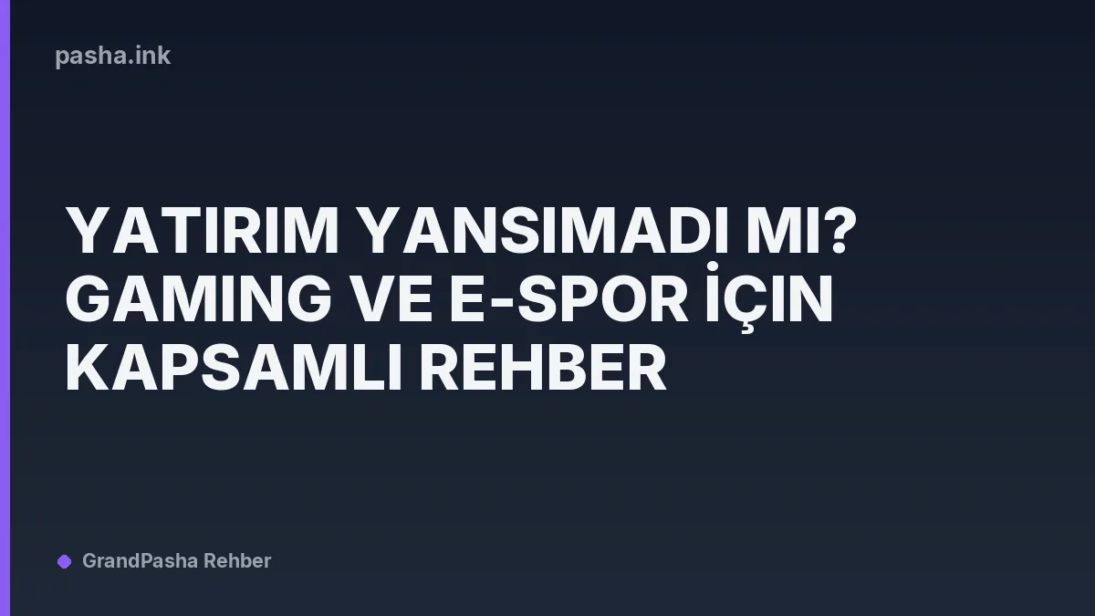 Yatırım Yansımadı mı? Gaming ve E-Spor İçin Kapsamlı Rehber