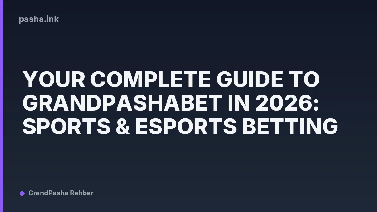 Your Complete Guide to GrandPashaBet in 2026: Sports & Esports Betting