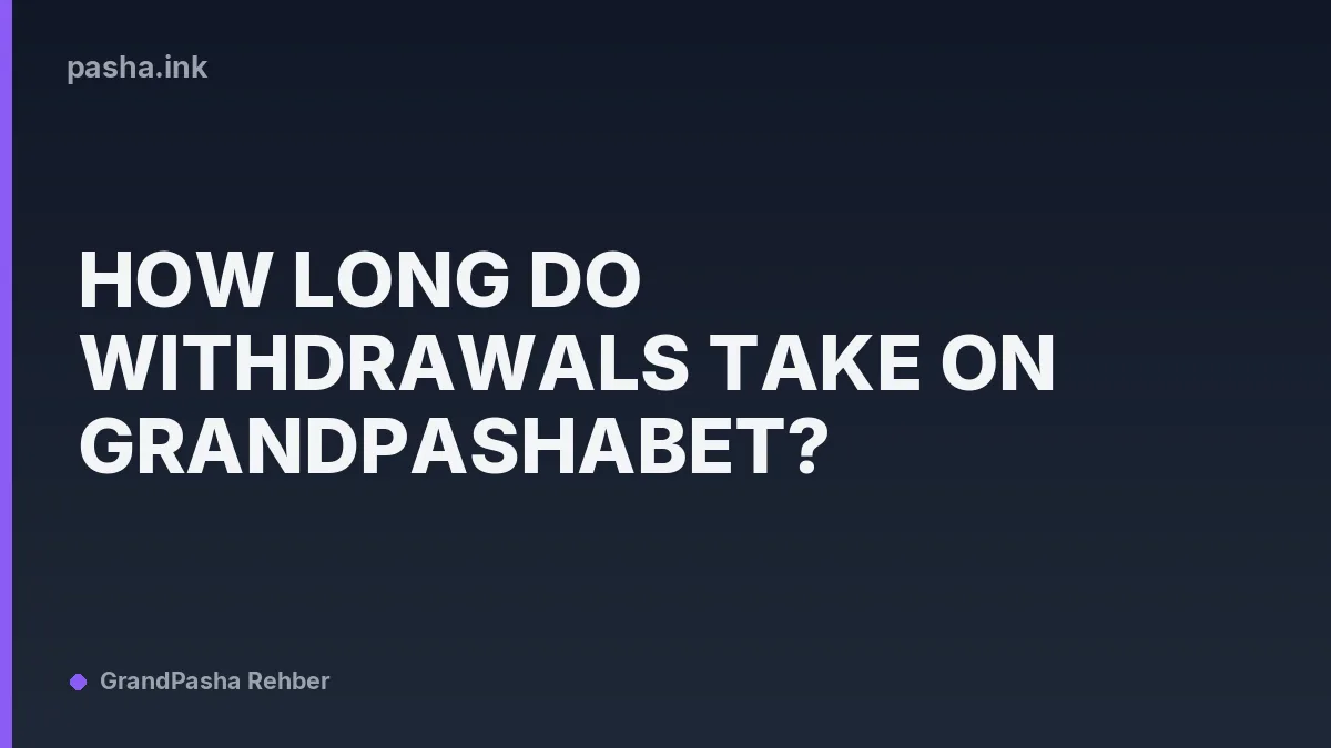 How Long Do Withdrawals Take on GrandPashaBet?