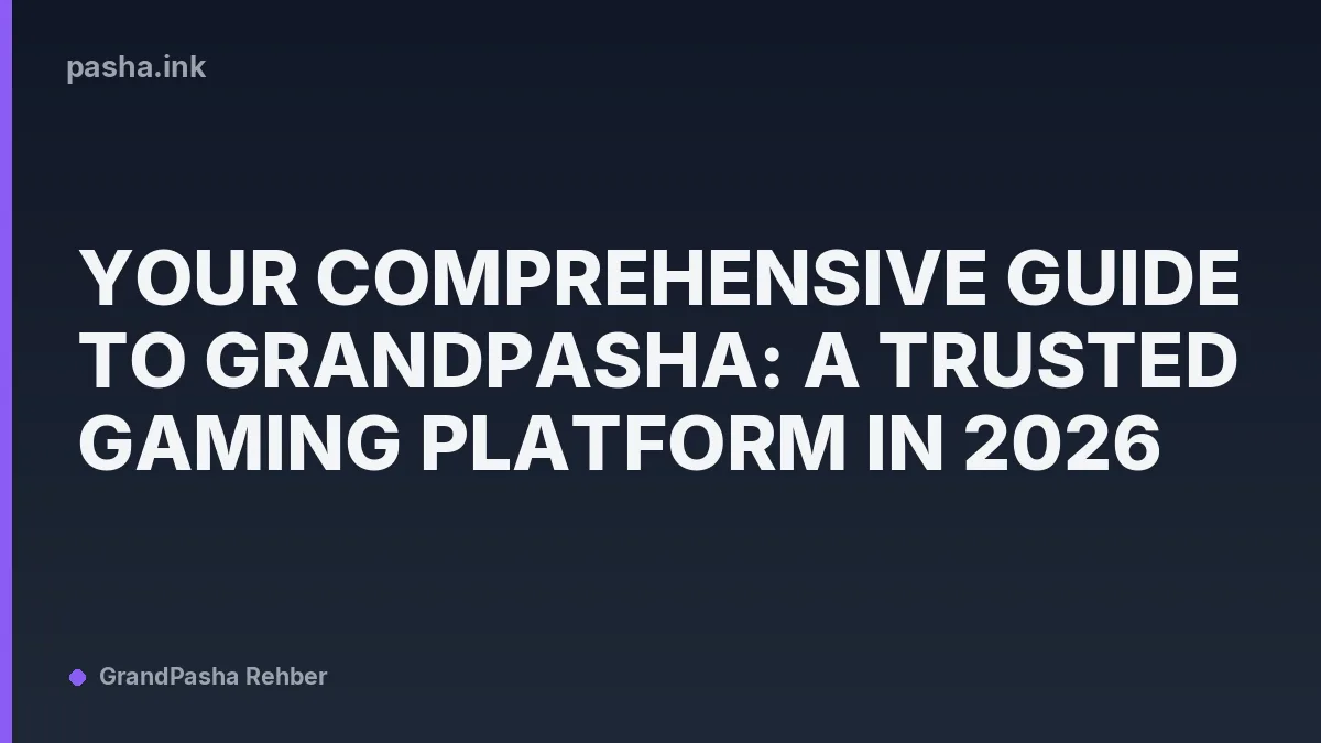 Your Comprehensive Guide to GrandPasha: A Trusted Gaming Platform in 2026