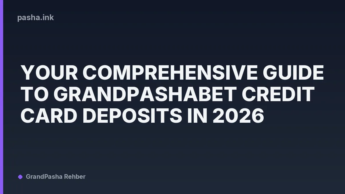 Your Comprehensive Guide to Grandpashabet Credit Card Deposits in 2026