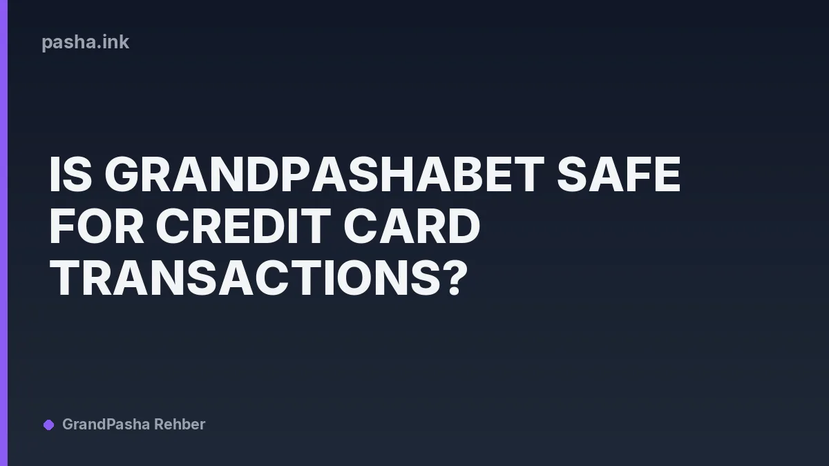 Is Grandpashabet Safe for Credit Card Transactions?