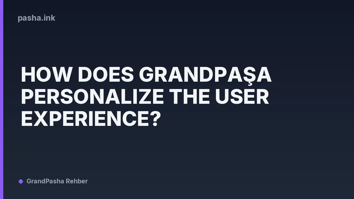 How Does Grandpaşa Personalize the User Experience?