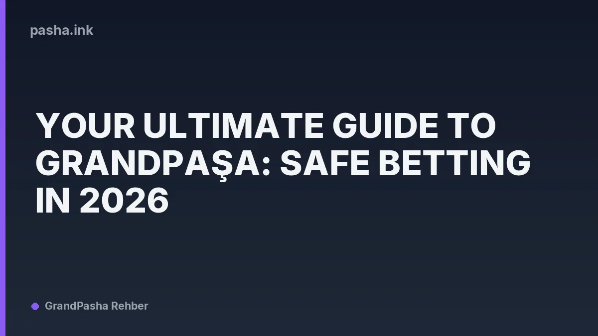 Your Ultimate Guide to GrandPaşa: Safe Betting in 2026